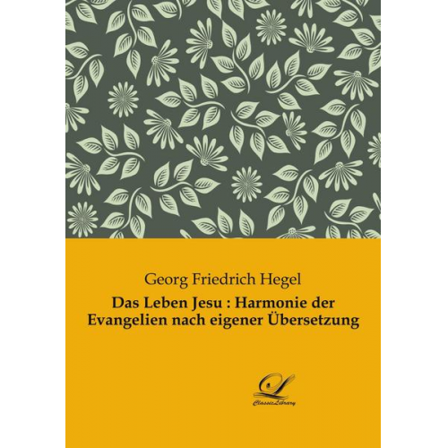 Georg Friedrich Hegel - Das Leben Jesu : Harmonie der Evangelien nach eigener Übersetzung