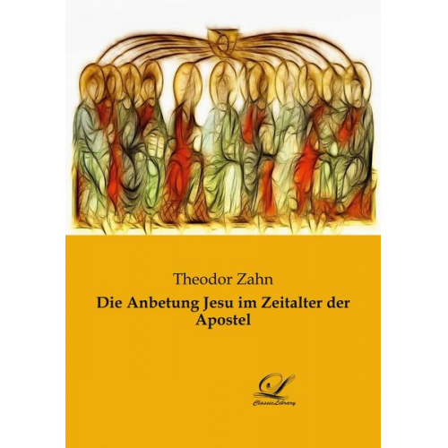 Theodor Zahn - Die Anbetung Jesu im Zeitalter der Apostel