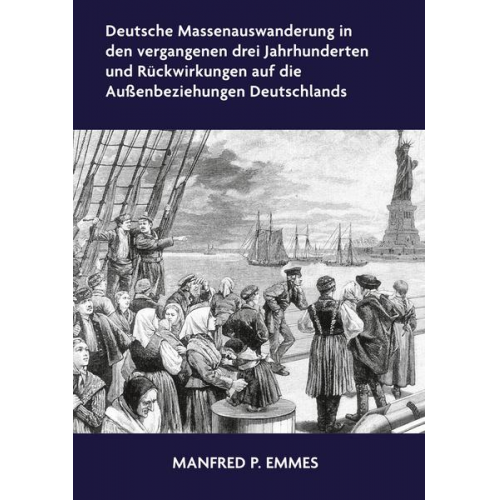 Manfred P. Emmes - Deutsche Massenauswanderung in den vergangenen drei Jahrhunderten und Rückwirkungen auf die Außenbeziehungen Deutschlands