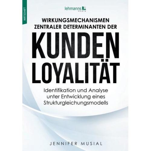 Jennifer Musial - Wirkungsmechanismen zentraler Determinanten der Kundenloyalität