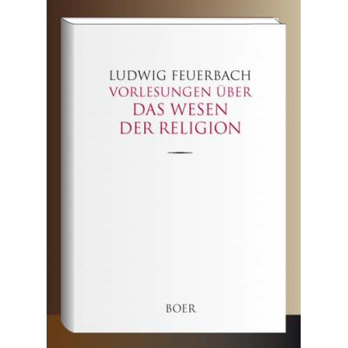 Ludwig Feuerbach - Vorlesungen über das Wesen der Religion