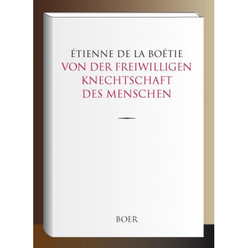 Étienne de La Boétie - Von der freiwilligen Knechtschaft des Menschen