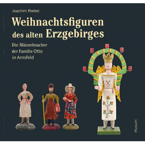 Joachim Riebel - Weihnachtsfiguren des alten Erzgebirges