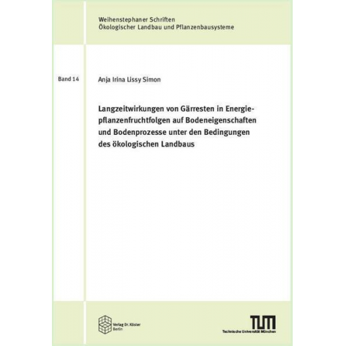 Anja Irina Lissy Simon - Langzeitwirkungen von Gärresten in Energiepflanzenfruchtfolgen auf Bodeneigenschaften und Bodenprozesse unter den Bedingungen des ökologischen Landbau