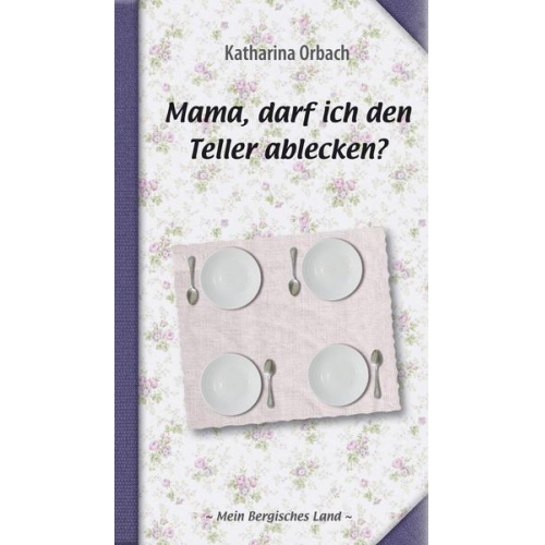 Katharina Orbach - Mama, darf ich den Teller ablecken?