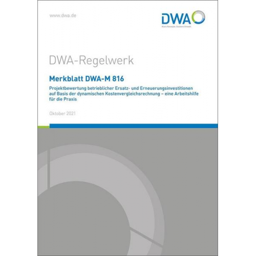 Merkblatt DWA-M 816 Projektbewertung betrieblicher Ersatz- und Erneuerungsinvestitionen auf Basis der dynamischen Kostenvergleichsrechnung - eine Arbe