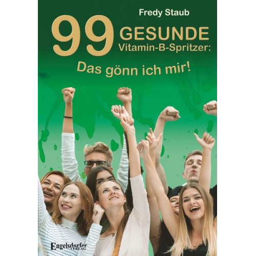 Fredy Staub - 99 gesunde Vitamin-B-Spritzer: Das gönn ich mir!