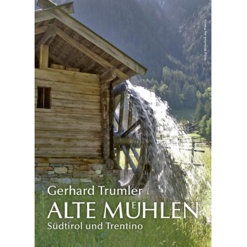 Gerhard Trumler - Alte Mühlen – Südtirol und Trentino