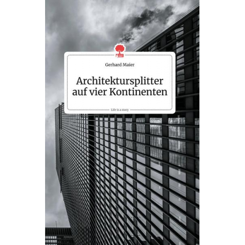 Gerhard Maier - Architektursplitter auf vier Kontinenten. Life is a Story - story.one