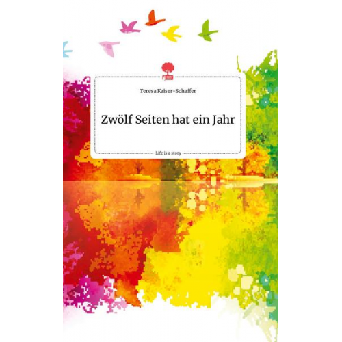 Teresa Kaiser-Schaffer - Zwölf Seiten hat ein Jahr. Life is a Story - story.one