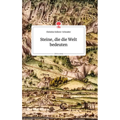 Christine Sollerer-Schnaiter - Steine, die die Welt bedeuten. Life is a Story - story.one