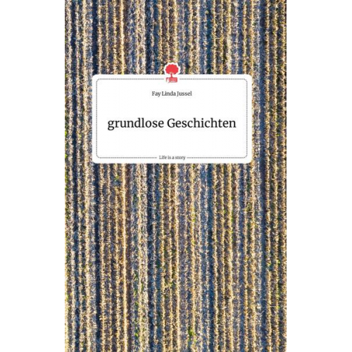 Fay Linda Jussel - Grundlose Geschichten. Life is a Story - story.one