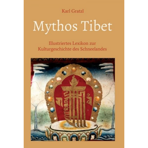 Karl Gratzl - Mythos Tibet - Illustriertes Lexikon zur Kulturgeschichte des Schneelandes