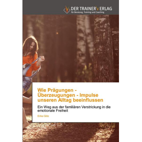 Erika Götz - Wie Prägungen - Überzeugungen - Impulse unseren Alltag beeinflussen