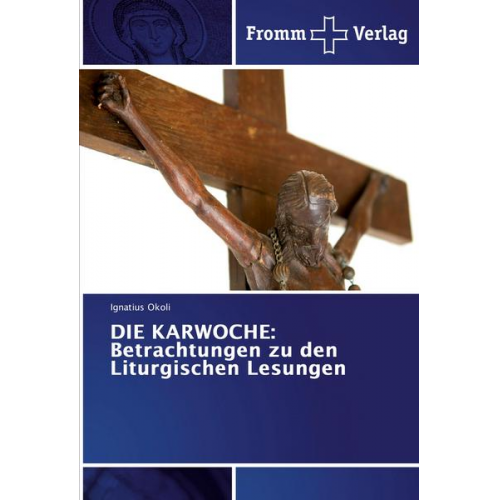 Ignatius Okoli - DIE KARWOCHE: Betrachtungen zu den Liturgischen Lesungen