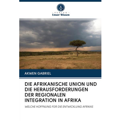 Akwen Gabriel - Die Afrikanische Union und die Herausforderungen der Regionalen Integration in Afrika