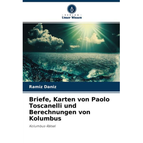 Ramiz Daniz - Briefe, Karten von Paolo Toscanelli und Berechnungen von Kolumbus