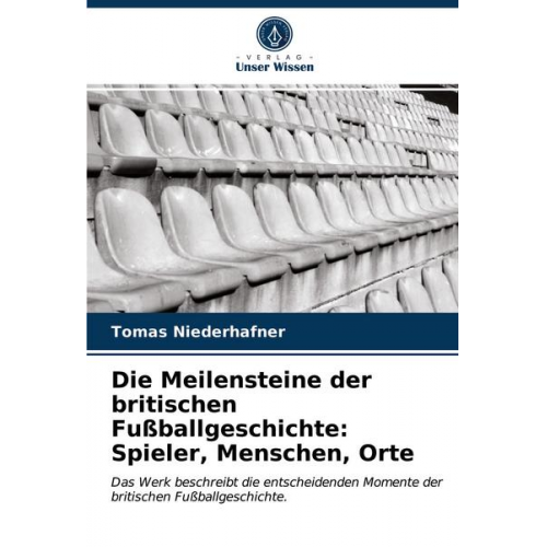 Tomas Niederhafner - Die Meilensteine der britischen Fußballgeschichte: Spieler, Menschen, Orte