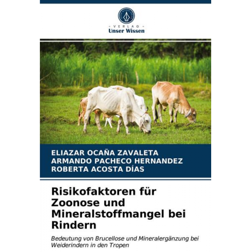 Eliazar Ocaña Zavaleta & Armando Pacheco Hernandez & Roberta Acosta Días - Risikofaktoren für Zoonose und Mineralstoffmangel bei Rindern