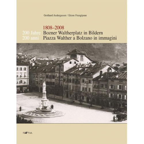 Gotthard Andergassen & Ettore Frangipane - 200 Jahre Bozner Waltherplatz in Bildern /200 Anni Piazza Walther a Bolzano in Immagini