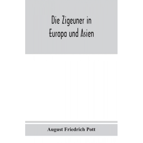 August Friedrich Pott - Die Zigeuner in Europa und Asien. Ethnographischlinguistische untersuchungen, vornehmlich ihrer herkunft und sprache, nach gedruckten und ungedruckten