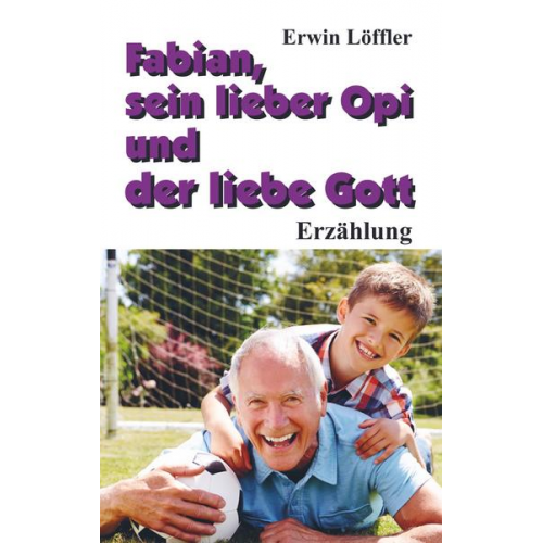 Erwin Löffler - Fabian, sein lieber Opi und der liebe Gott