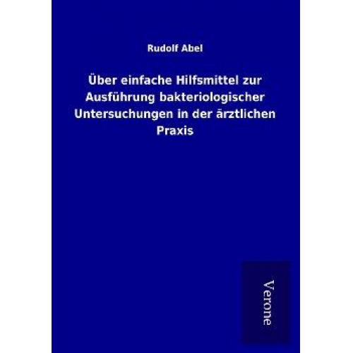 Rudolf Abel - Über einfache Hilfsmittel zur Ausführung bakteriologischer Untersuchungen in der ärztlichen Praxis