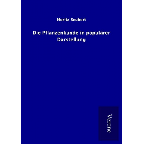 Moritz Seubert - Die Pflanzenkunde in populärer Darstellung