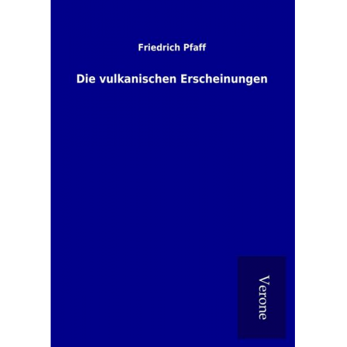 Friedrich Pfaff - Die vulkanischen Erscheinungen