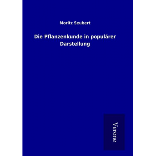 Moritz Seubert - Die Pflanzenkunde in populärer Darstellung