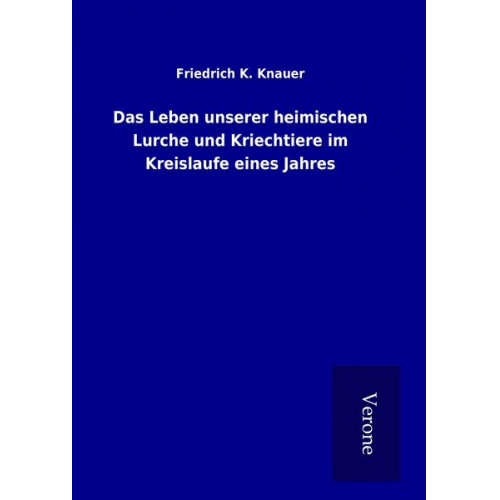 Friedrich K. Knauer - Das Leben unserer heimischen Lurche und Kriechtiere im Kreislaufe eines Jahres