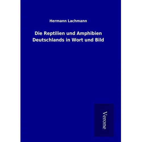 Hermann Lachmann - Die Reptilien und Amphibien Deutschlands in Wort und Bild