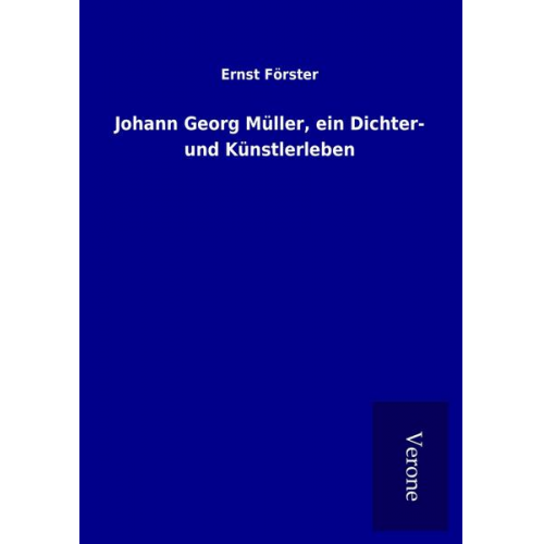 Ernst Förster - Johann Georg Müller, ein Dichter- und Künstlerleben