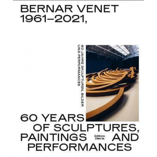 Hans Ulrich Obrist & Walter Sterling & Bernar Venet - Bernar Venet 1961-2021. 60 Years of Sculptures, Paintings and Performances 