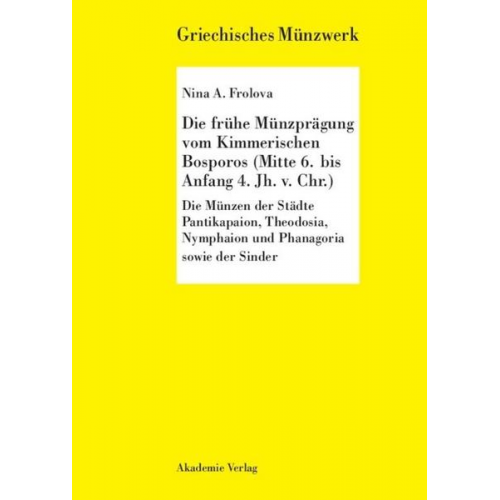 Nina A. Frolova - Die frühe Münzprägung vom Kimmerschen Bosporus (Mitte 6. bis Anfang 4. Jh. v. Chr.)