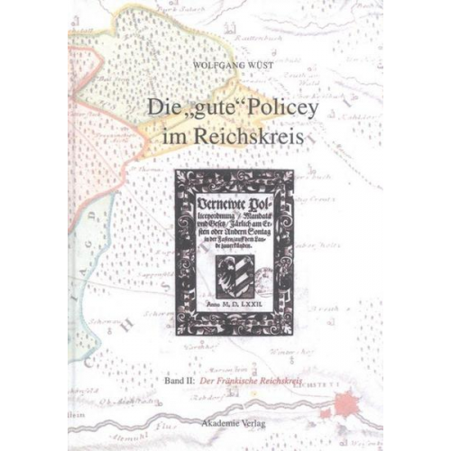 Wolfgang Wüst - Die 'gute' Policey im Reichskreis / Die 'gute' Policey im Fränkischen Reichskreis