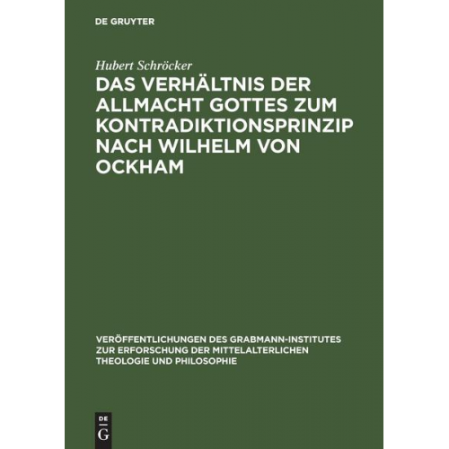 Hubert Schröcker - Das Verhältnis der Allmacht Gottes zum Kontradiktionsprinzip nach Wilhelm von Ockham