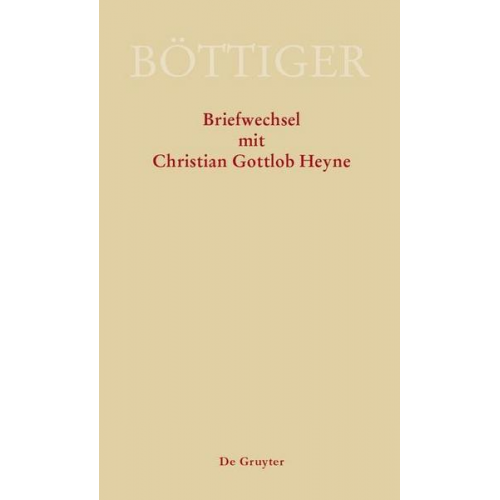 Ausgewählte Briefwechsel aus dem Nachlass von Karl August Böttiger / Karl August Böttiger – Briefwechsel mit Christian Gottlob Heyne