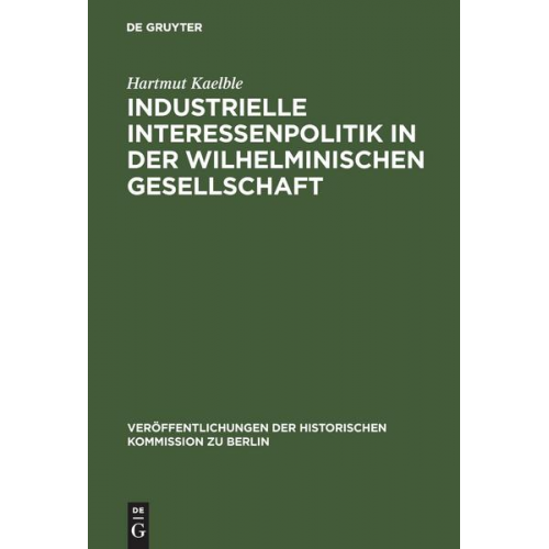 Hartmut Kaelble - Industrielle Interessenpolitik in der Wilhelminischen Gesellschaft