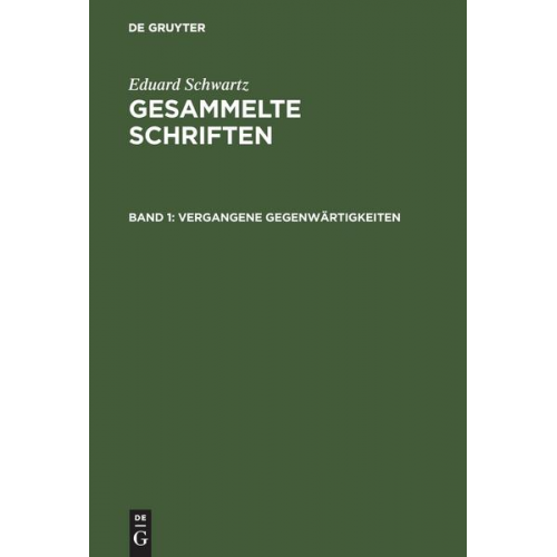 Eduard Schwartz - Eduard Schwartz: Gesammelte Schriften / Vergangene Gegenwärtigkeiten