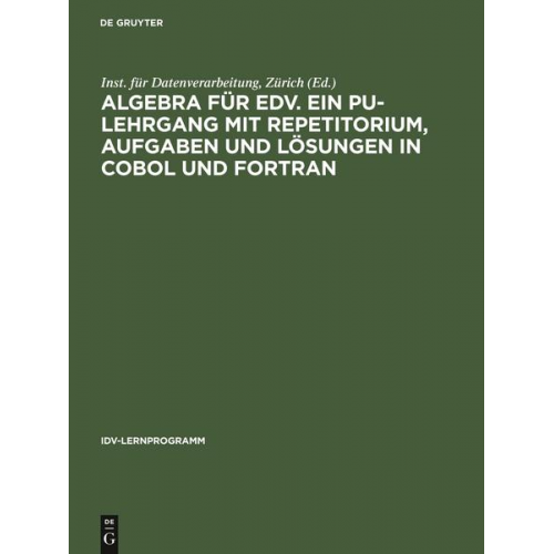 Algebra für EDV. Ein PU-Lehrgang mit Repetitorium, Aufgaben und Lösungen in COBOL und FORTRAN