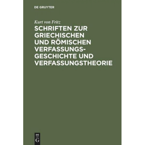 Kurt Fritz - Schriften zur griechischen und römischen Verfassungsgeschichte und Verfassungstheorie