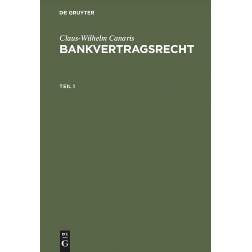 Claus W. Canaris - Claus-Wilhelm Canaris: Bankvertragsrecht / Claus-Wilhelm Canaris: Bankvertragsrecht. Teil 1