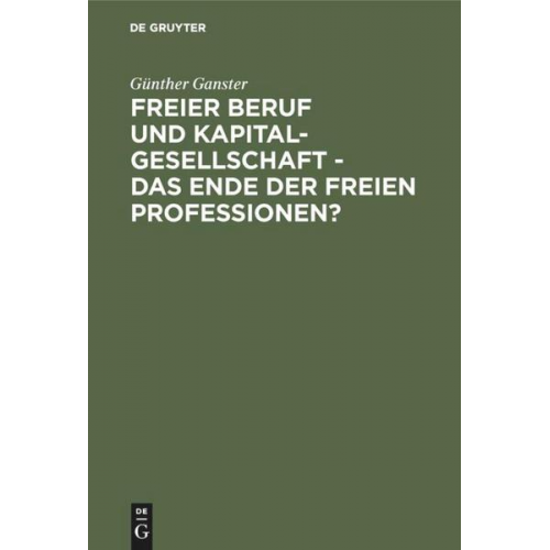 Günther Ganster - Freier Beruf und Kapitalgesellschaft - das Ende der freien Professionen?