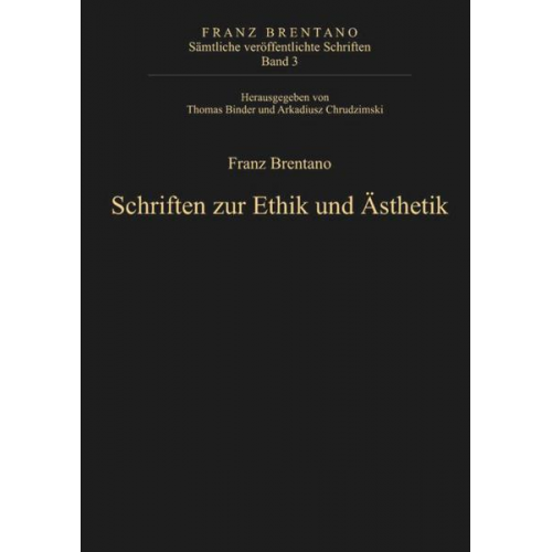 Franz Cl. Brentano - Franz Brentano: Sämtliche veröffentlichte Schriften. Schriften zur Ethik und Ästhetik / Schriften zur Ethik und Ästhetik