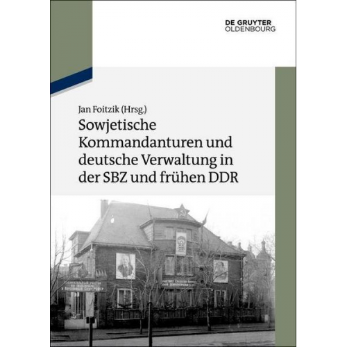 Sowjetische Kommandanturen und deutsche Verwaltung in der SBZ und frühen DDR