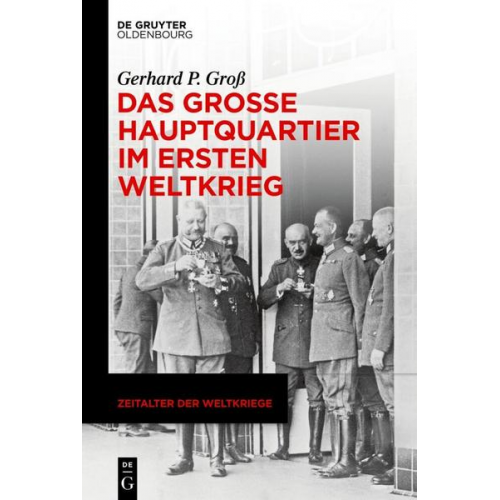 Gerhard P. Gross - Das Große Hauptquartier im Ersten Weltkrieg