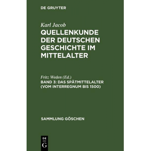 Karl Jacob - Karl Jacob: Quellenkunde der deutschen Geschichte im Mittelalter / Das Spätmittelalter (vom Interregnum bis 1500)