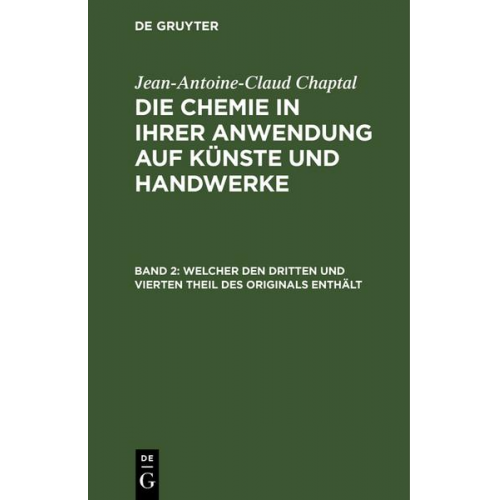 Jean-Antoine-Claud Chaptal - Jean-Antoine-Claud Chaptal: Die Chemie in ihrer Anwendung auf Künste und Handwerke / Welcher den dritten und vierten Theil des Originals enthält