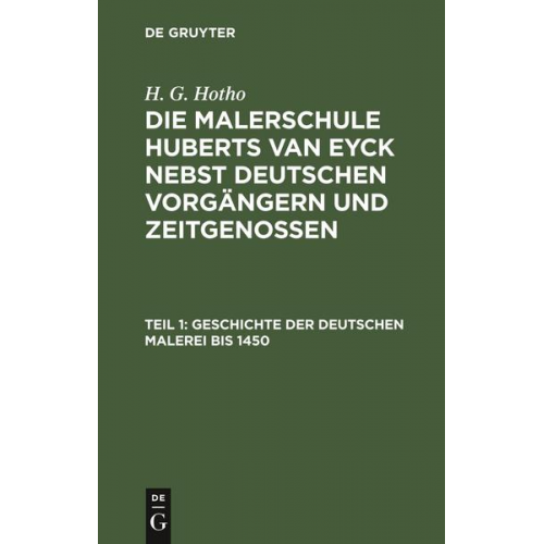 H. G. Hotho - H. G. Hotho: Die Malerschule Huberts van Eyck nebst deutschen Vorgängern und Zeitgenossen / Geschichte der deutschen Malerei bis 1450